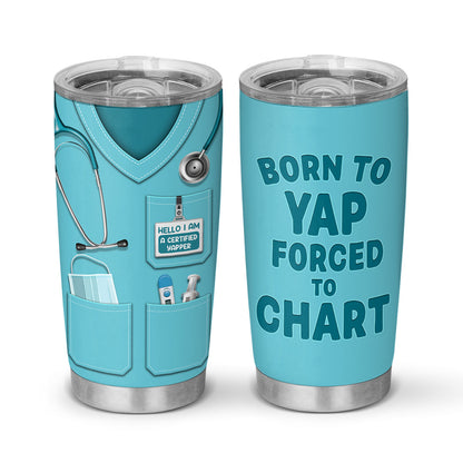 Born To Yap Forced To Chart - Personalized Custom Tumbler