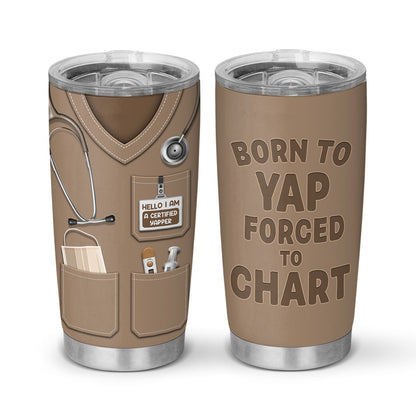 Born To Yap Forced To Chart - Personalized Custom Tumbler